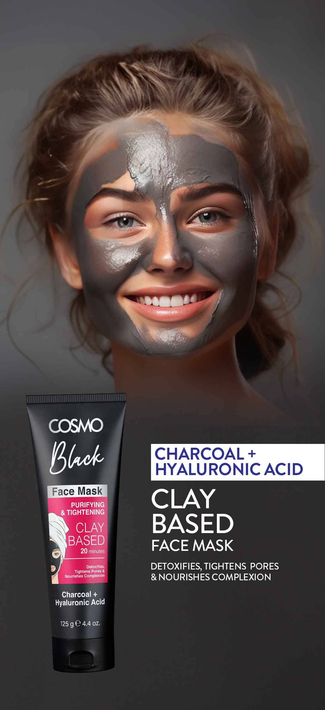 <p class="banner-text bg">Clay based </p>
<p class="banner-main-text">face mask </p>
<p class="banner-sub-main-text">Charcoal + Hyaluronic acid</p>
<p class="banner-sub-heading">Detoxifies, tightens pores and nourishes complexion</p>